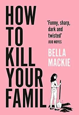 How To Kill Your Family: THE #2 SUNDAY TIMES BESTSELLER-Bella Mackie • £3.91