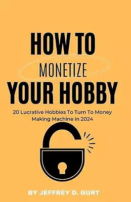 How To Monetize Your Hobby: 20 Lucrative Hobbies To Turn To Money Making Machine • $24.20