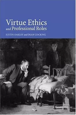 VIRTUE ETHICS AND PROFESSIONAL ROLES By Justin Oakley & Dean Cocking *Excellent* • $59.95