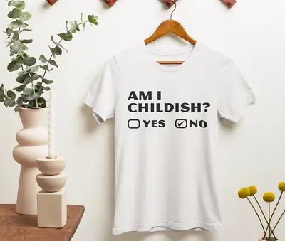 Am I Childish T-shirt Funny Rude Sarcastic Offensive Joke Novelty Birthday Gifts • £7.99