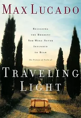 Traveling Light: Releasing The Burdens You Were Never Intended To Bear By Lucado • $4.75