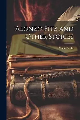Alonzo Fitz And Other Stories By Mark Twain Paperback Book • $23.53