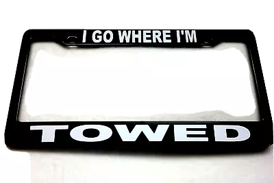 License Plate Frame-Polished ABS-I Go Where I'm/Towed-#896006W • $9.95