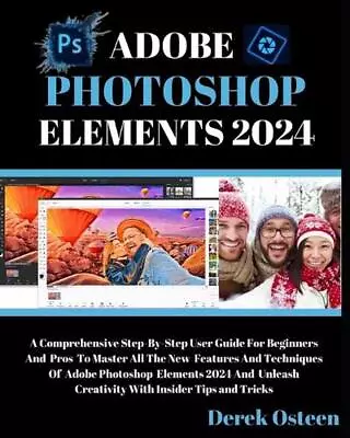Adobe Photoshop Elements 2024 Mastery: A Step-By-Step User Guide For Beginners A • $65.10