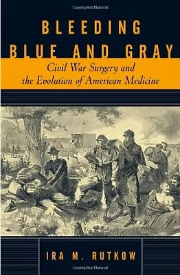 BLEEDING BLUE AND GRAY: CIVIL WAR SURGERY AND THE By Ira Rutkow - Hardcover Mint • $34.95