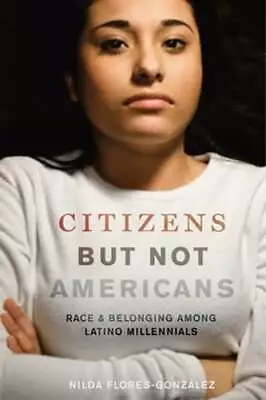 Citizens But Not Americans: Race And Belonging Among Latino Millennials: Used • $14.45