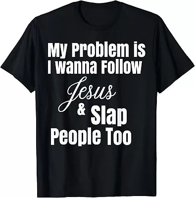 My Problem Is I Wanna Follow Jesus & Slap People Too T-Shirt • $18.98