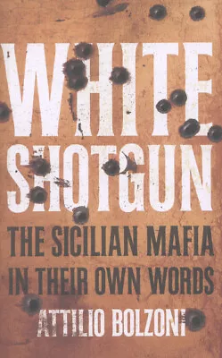 White Shotgun: The Sicilian Mafia In Their Own Words By Attilio Bolzoni • £3.32