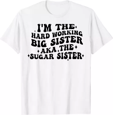 I'm The Hard Working Big Sister Aka The Sugar Sister T-Shirt • $9.99