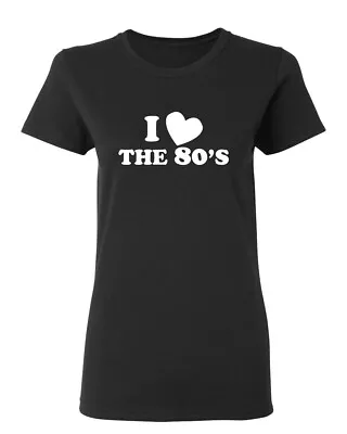 I Love The 80's Sarcastic Novelty Graphics Funny Womens T-Shirt • $14.24