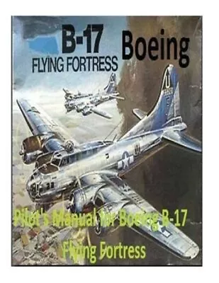 Pilot's Manual For Boeing B-17 Flying Fortress Paperback By Office Of Flying... • $19.44