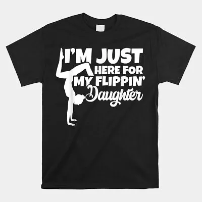 I’M Just Here For My Flippin Daughter Gymnastics Dad Mom T-Shirt Size S-5XL • $22.99