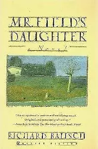 Mr. Field's Daughter: A Novel By Bausch Richard • $4.88