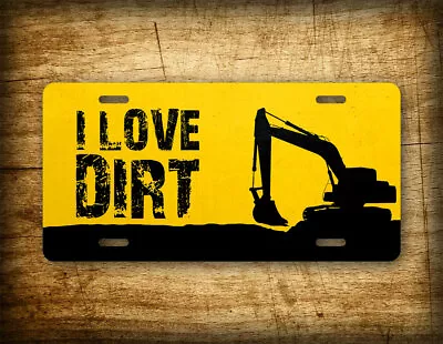 I Love Dirt Excavator License Plate Cat Excavator Operator Auto Tag • $19.25