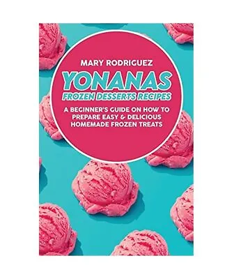 Yonanas Frozen Desserts Recipes: A Beginner's Guide On How To Prepare Easy & Del • £4.55