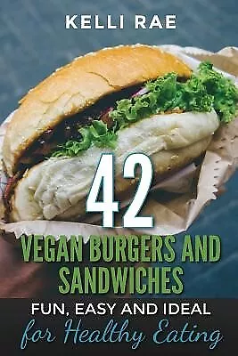 42 Vegan Burgers And Sandwiches: Fun Easy And Ideal For Healthy By Rae Kelli • $23.31