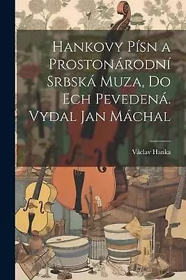 Hankovy Psn A Prostonrodn Srbsk Muza Do Ech Peveden. Vydal Jan Mchal By V?clav  • $45.47