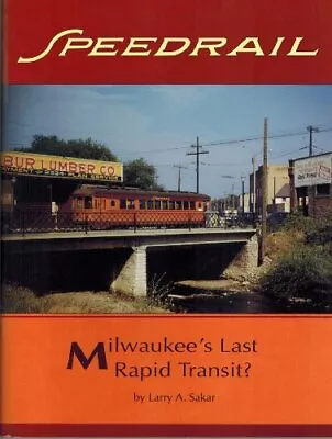 SPEEDRAIL: MILWAUKEE'S LAST RAPID TRANSIT (INTERURBANS By Larry A. Sakar • $45.95