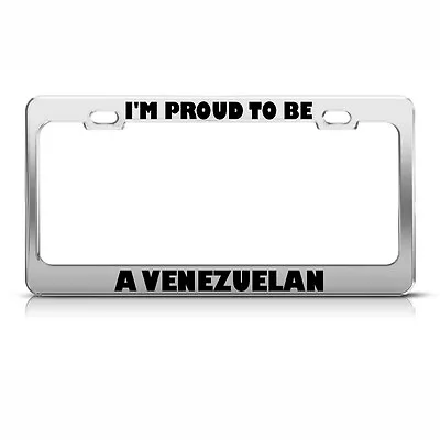 License Plate Frame Proud To Be Venezuelan Venezuela Car Accessories Chrome • $17.99