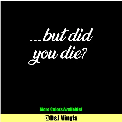 But Did You Die Funny Decal Vinyl Window Decal Sticker Car Window JDM • $2.99