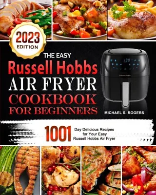 Easy Russell Hobbs Air Fryer Cookbook For Beginners 2023: 1001-Day Delicious • $32.25