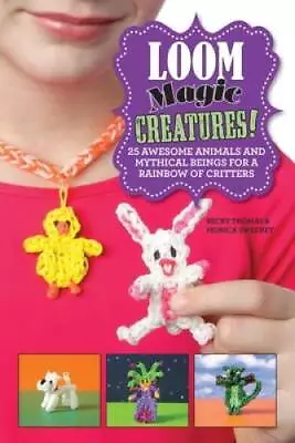 Loom Magic Creatures!: 25 Awesome Animals And Mythical Beings For A Rainb - GOOD • $4.30