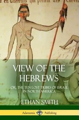 View Of The Hebrews: Or The Ten Lost Tribes Of Israel In North America By Smith • $18.30