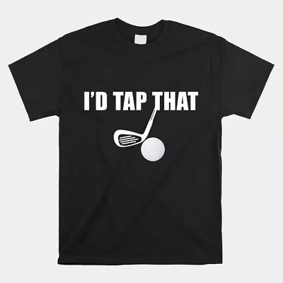 SALE!! I’D Tap That Funny Golf Ball Golfing Players T-Shirt Size S-5XL • $6.99