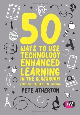 50 Ways To Use Technology Enhanced Learning In The Classroom: Practical Strategi • £31.10
