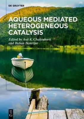 Asit K. Chakraborti Aqueous Mediated Heterogeneous Catalysis (Hardback) • $333.25