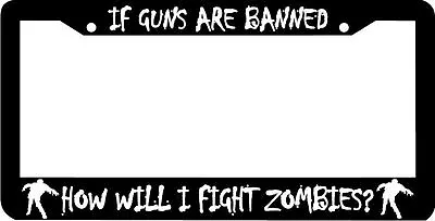 IF GUNS ARE BANNED HOW WILL I FIGHT ZOMBIES ZOMBIE License Plate Frame • $5.99