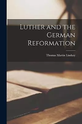 Luther And The German Reformation By Thomas Martin Lindsay Paperback Book • $68.75