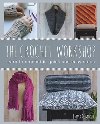 The Crochet Workshop: Learn To Crochet In Quick And Easy Steps By Emma Osmond • £4.80