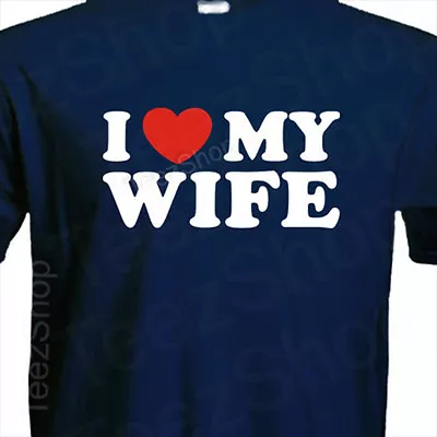 I LOVE MY WIFE Funny Heart Husband Valentine's Day Gift For Him Party T-Shirt • $16.95