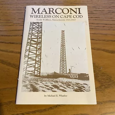 Marconi Wireless On Cape Cod: S. Wellfleet MA 1901-1917 By Michael E. Whatley • $16.99