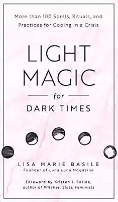 Light Magic For Dark Times: More Than 100 Spells Ritua... By Basile Lisa Marie • £6.99