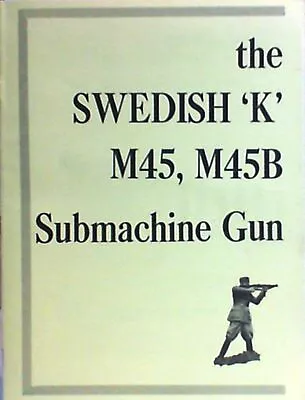 The Swedish 'K' M45 M45B Submachine Gun Manual (Paperback 1975) NEW  • $24.95