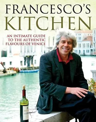 Francesco's Kitchen. An Intimate Guide To The Authentic Flavours Of  Venice By • £3.50