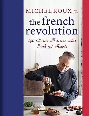 The French Revolution: 140 Classic Recipes Made Fresh & S... By Roux Jr. Michel • £15.99