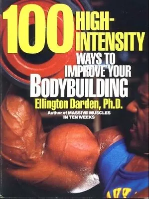 100 HIGH-INTENSITY WAYS TO IMPROVE YOUR BODYBUILDING By Darden Ellington *VG+* • $15.95