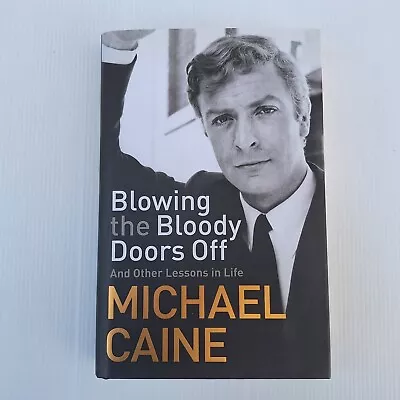 Blowing The Bloody Doors Off: And Other Lessons In Life By Michael Caine Actor • $9