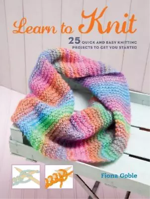 Learn To Knit: 25 Quick And Easy Knitting Projects To Get You Started Goble Fi • £4.59