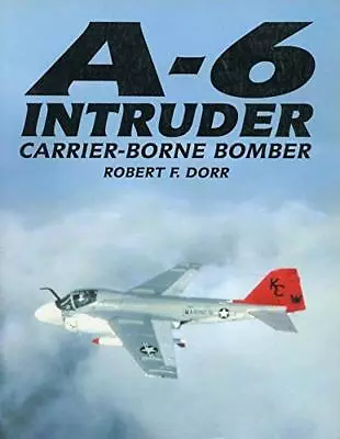 A-6 Intruder: Carrier-Borne Bomber By Robert F. Dorr • $10.15