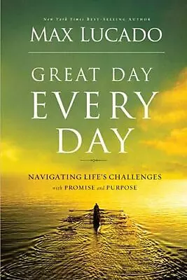 Great Day Every Day: Navigating Life's Challe- 0849920736 Hardcover Max Lucado • $3.96