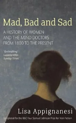 Mad Bad And Sad: A History Of Women And The Mind Doctors From 1800 To The Pr. • £3.52
