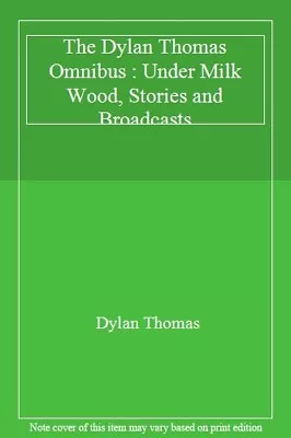 The Dylan Thomas Omnibus : Under Milk Wood Stories And BroadcastsDylan Thomas • £3.22