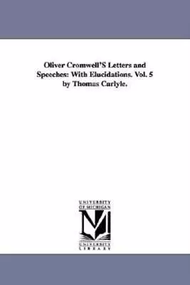 Oliver Cromwell's Letters And Speeches: With Elucidations  Vol  5 By Thomas... • $29.13