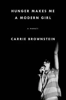 Hunger Makes Me A Modern Girl: A Memoir - Hardcover By Brownstein Carrie - GOOD • $4.56