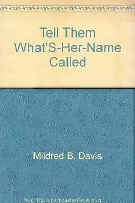 Tell Them Whats-her-name Called - Hardcover By Davis Mildred B - GOOD • $9.63