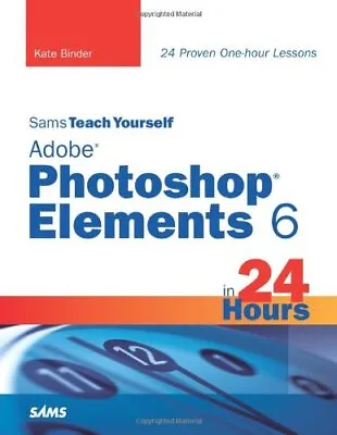 Sams Teach Yourself Adobe Photoshop Elements 6 In 24 Hours By Ka • $82.50